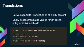 Translations
› Native support for translation of all entity content
› Easily access translated values for an entire
entity or individual fields
 