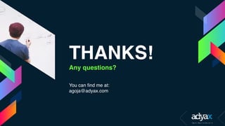 THANKS!
Any questions?
 
 
You can find me at:
agoja@adyax.com
 