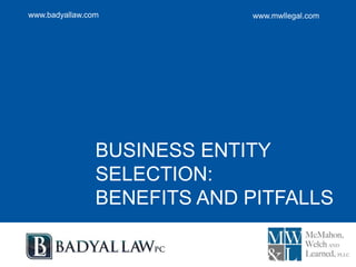 www.mwllegal.comwww.badyallaw.com
BUSINESS ENTITY
SELECTION:
BENEFITS AND PITFALLS
 