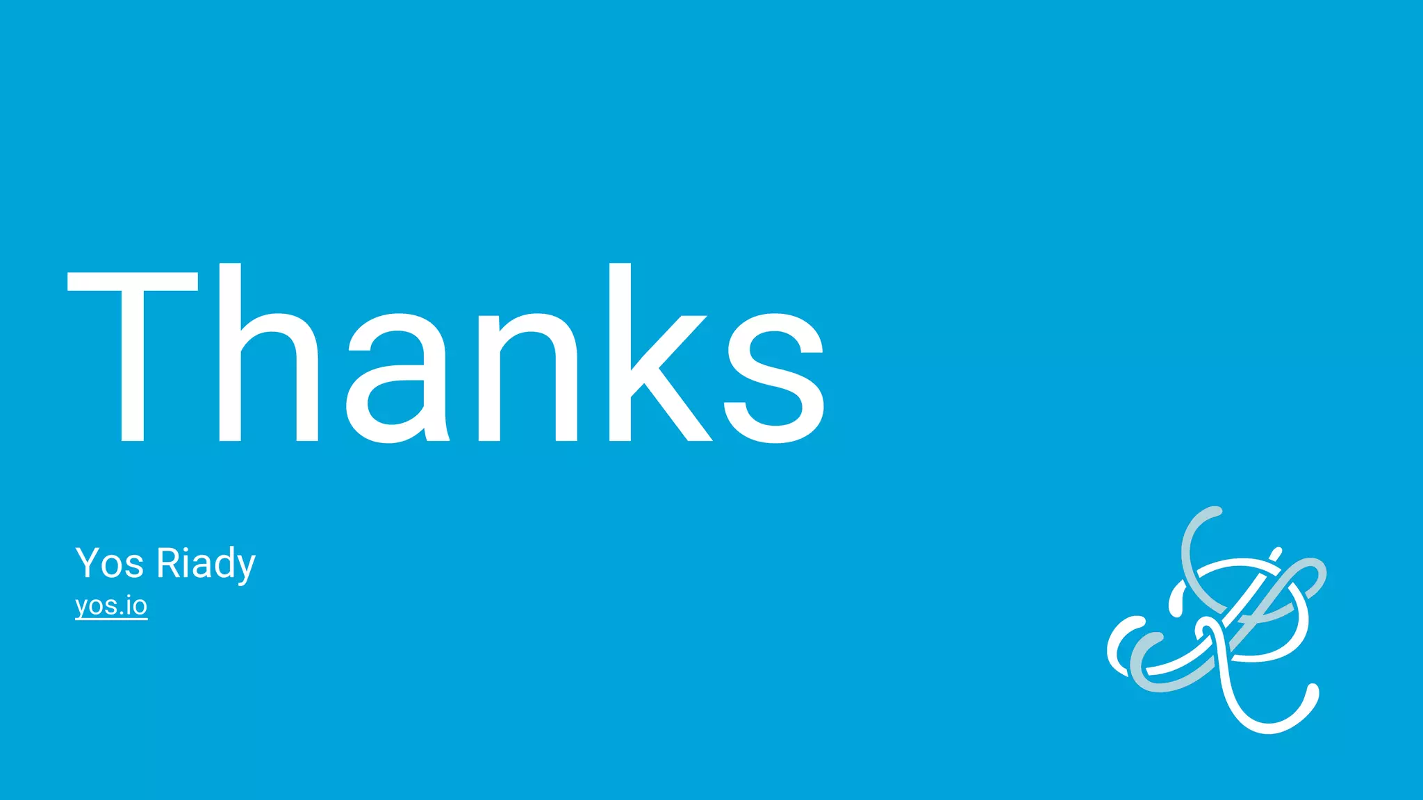 Thanks
Yos Riady
yos.io
 