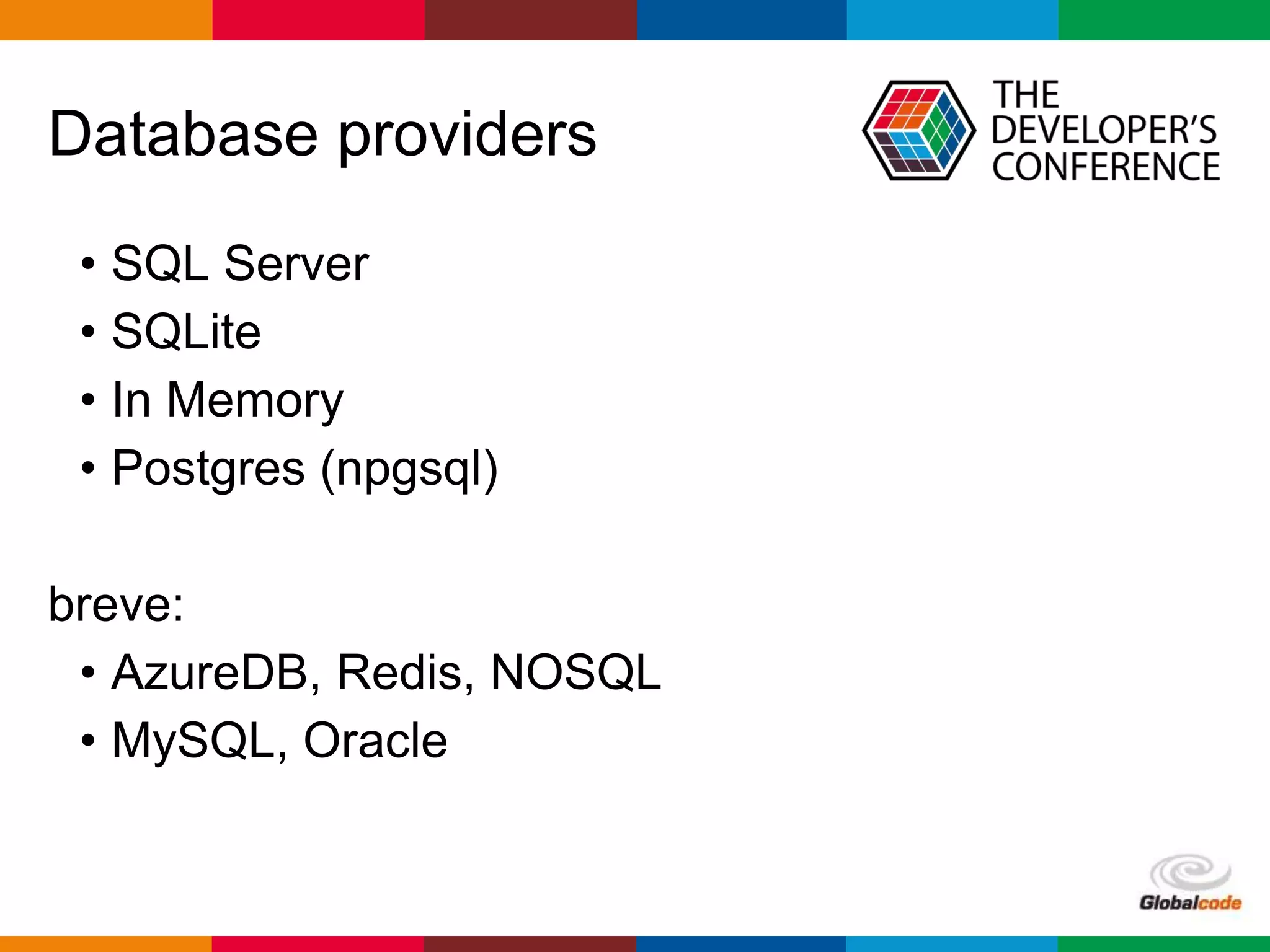 Globalcode – Open4education
Database providers
• SQL Server
• SQLite
• In Memory
• Postgres (npgsql)
breve:
• AzureDB, Redis, NOSQL
• MySQL, Oracle
 