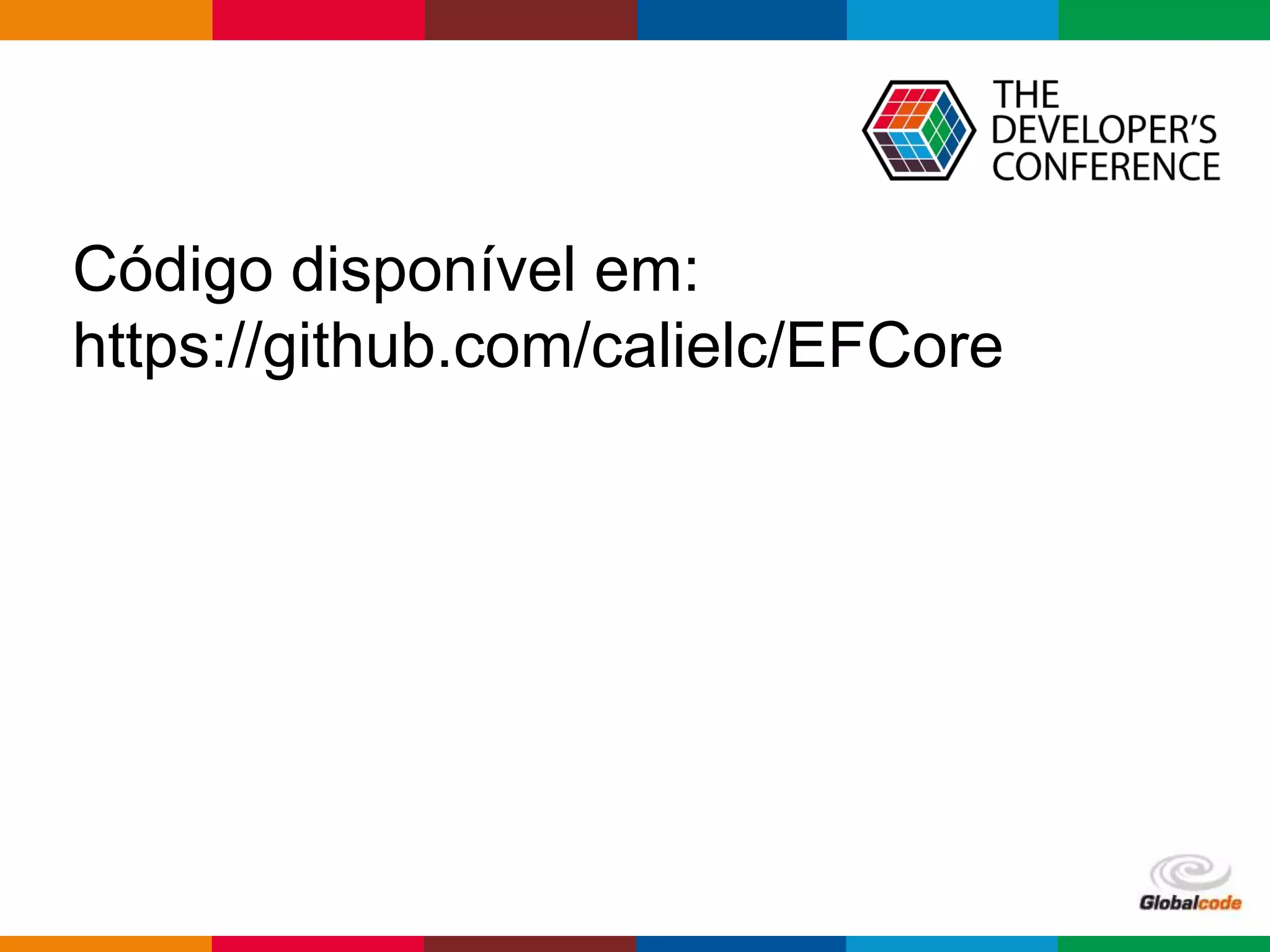 Globalcode – Open4education
Código disponível em:
https://github.com/calielc/EFCore
 