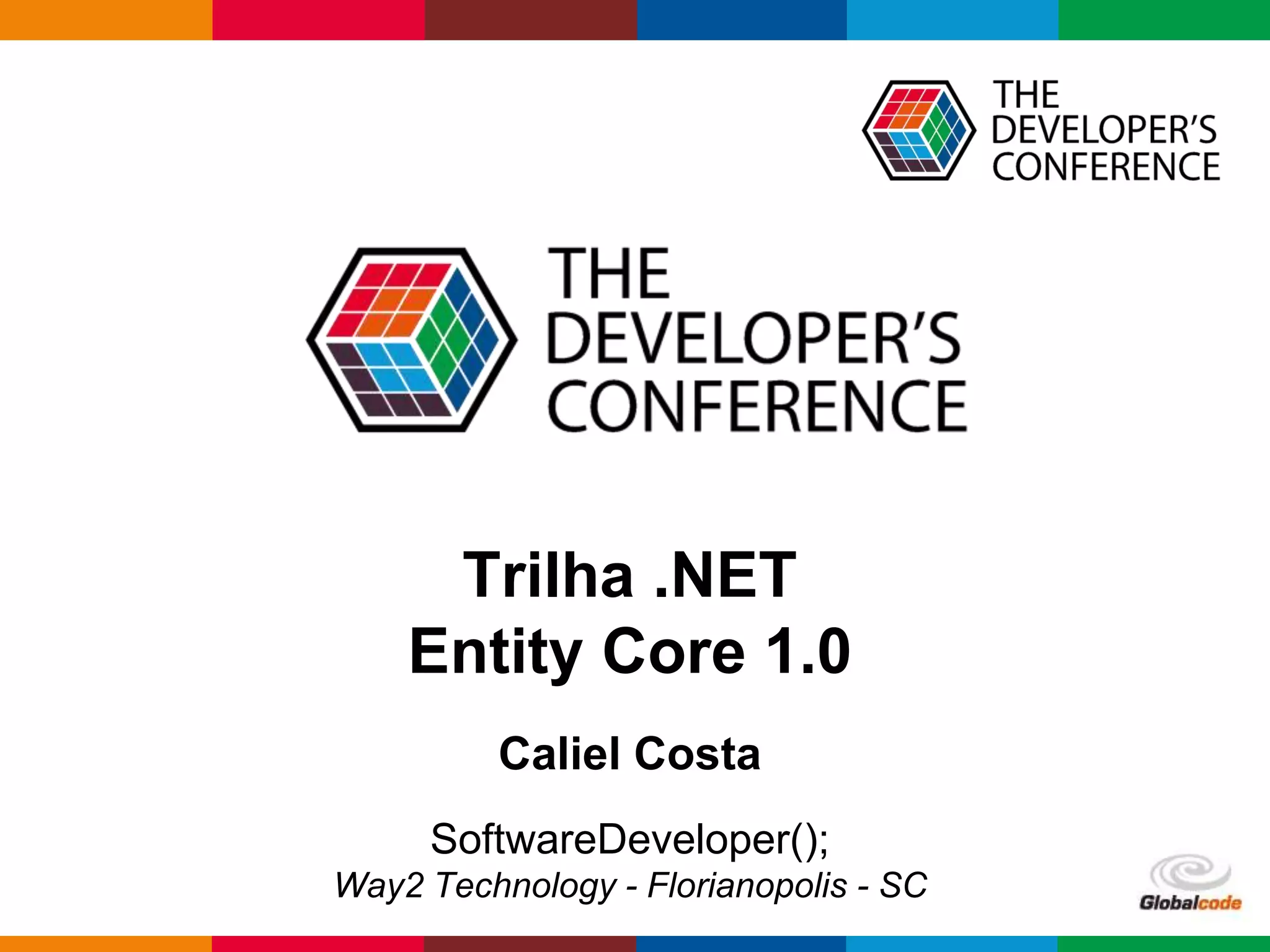 Globalcode – Open4educationGlobalcode – Open4education
Trilha .NET
Entity Core 1.0
SoftwareDeveloper();
Way2 Technology - Florianopolis - SC
Caliel Costa
 