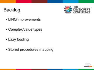 Globalcode – Open4education
Backlog
• LINQ improvements
• Complex/value types
• Lazy loading
• Stored procedures mapping
 