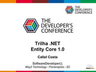 Globalcode – Open4educationGlobalcode – Open4education
Trilha .NET
Entity Core 1.0
SoftwareDeveloper();
Way2 Technology - Florianopolis - SC
Caliel Costa
 