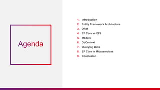 1. Introduction
2. Entity Framework Architecture
3. ORM
4. EF Core vs EF6
5. Models
6. DbContext
7. Querying Data
8. EF Core in Microservices
9. Conclusion
 