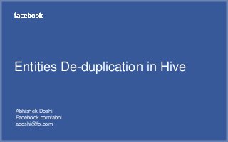 Entities De-duplication in Hive

Abhishek Doshi
Facebook.com/abhi
adoshi@fb.com

 