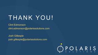 THANK YOU!
Clint Edmonson
clint.edmonson@polarissolutions.com
Josh Gillespie
josh.gillespie@polarissolutions.com
 