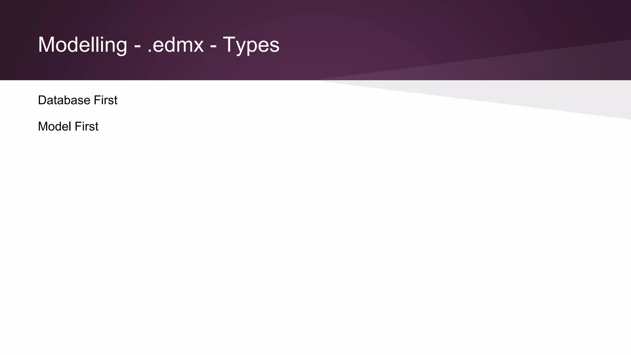 Modelling - .edmx - Types
Database First
Model First
 