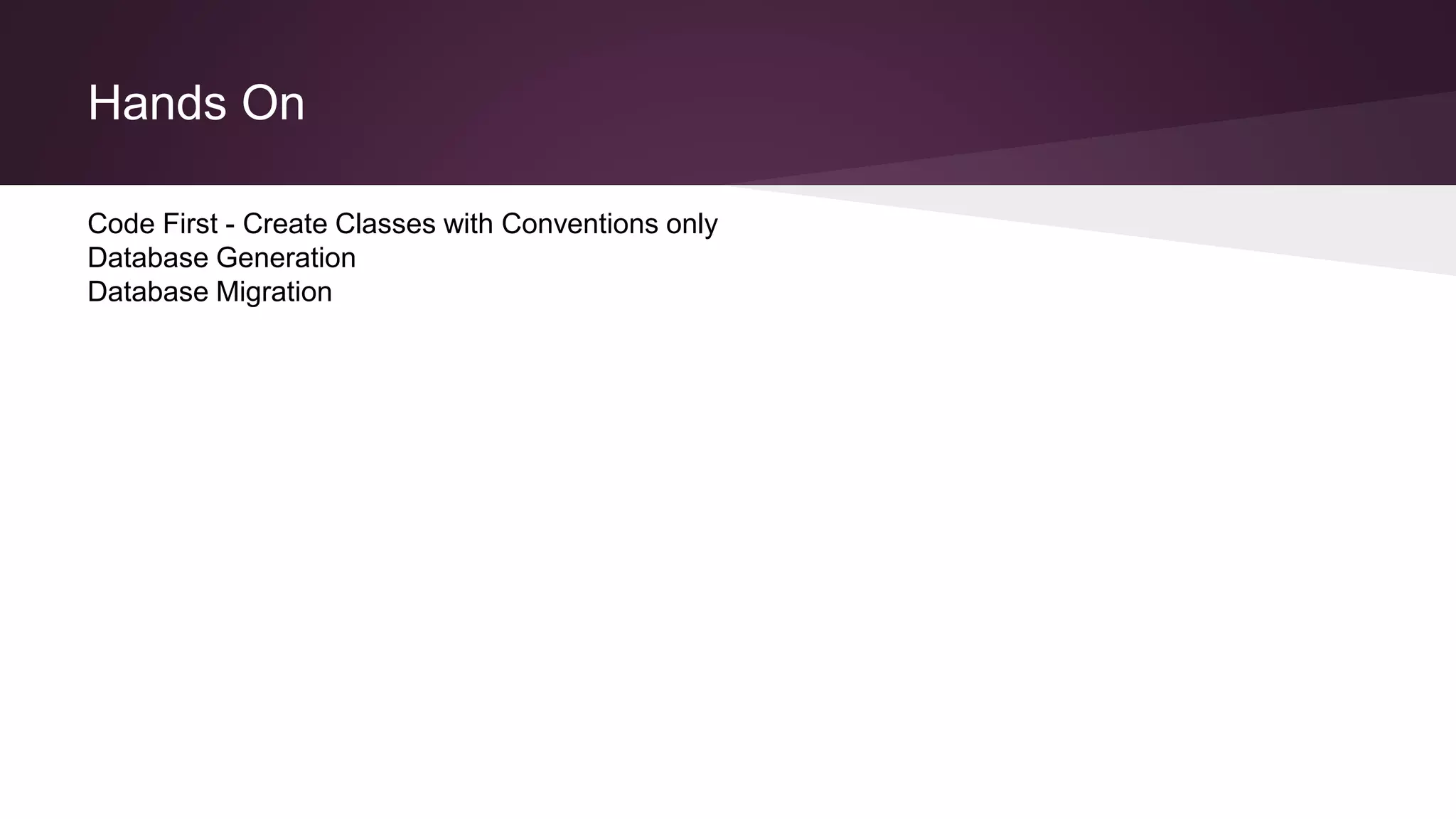 Hands On
Code First - Create Classes with Conventions only
Database Generation
Database Migration
 