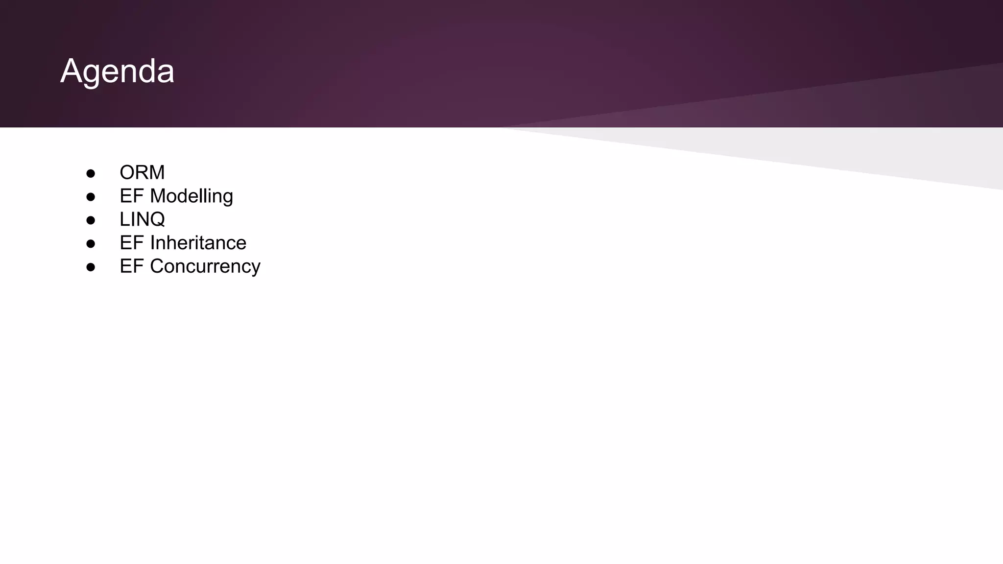 Agenda
● ORM
● EF Modelling
● LINQ
● EF Inheritance
● EF Concurrency
 