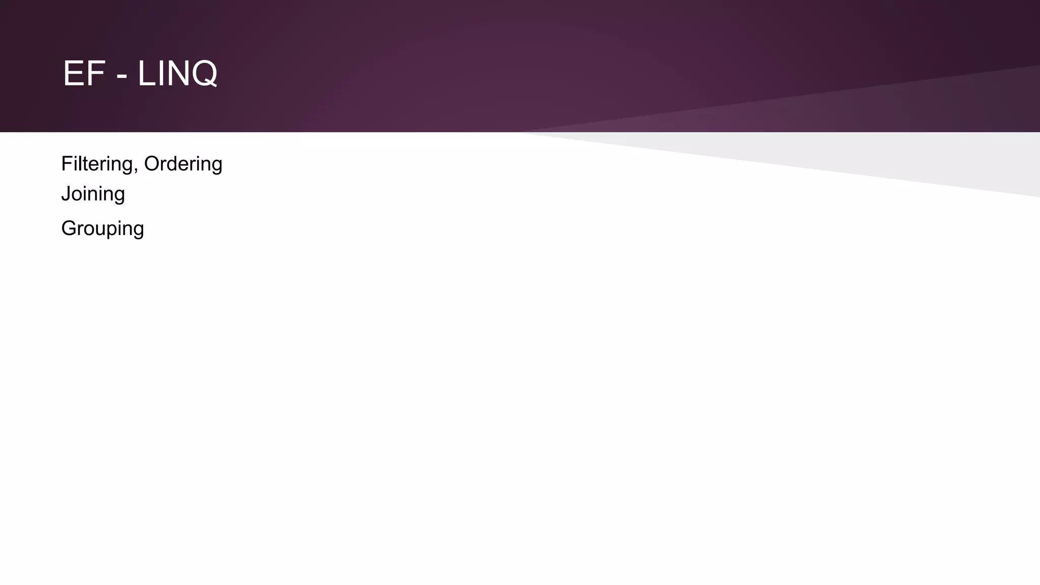 EF - LINQ
Filtering, Ordering
Joining
Grouping
 