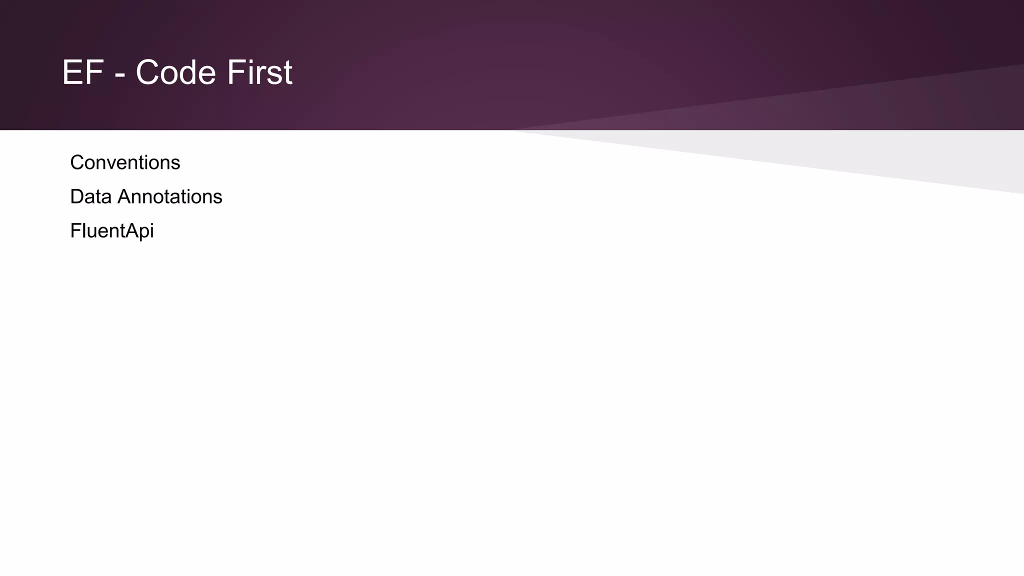 EF - Code First
Conventions
Data Annotations
FluentApi
 