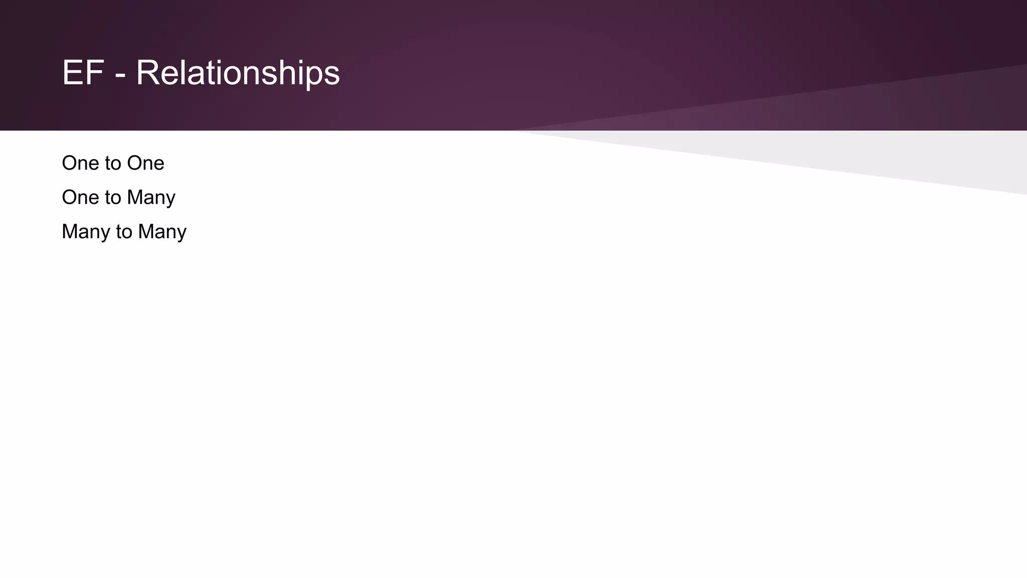 EF - Relationships
One to One
One to Many
Many to Many
 