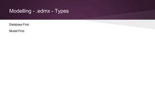 Modelling - .edmx - Types
Database First
Model First
 