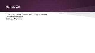Hands On
Code First - Create Classes with Conventions only
Database Generation
Database Migration
 