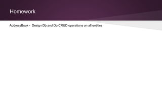 Homework
AddressBook - Design Db and Do CRUD operations on all entities
 