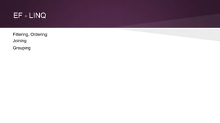 EF - LINQ
Filtering, Ordering
Joining
Grouping
 