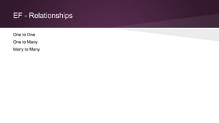 EF - Relationships
One to One
One to Many
Many to Many
 