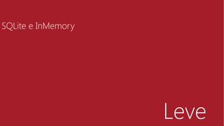 Leve
SQLite e InMemory
 