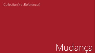Mudança
.Collection() e .Reference()
 