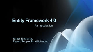 Entity Framework 4.0
Tamer El-shahat
Expert People Establishment
An Introduction
 