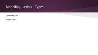Modelling - .edmx - Types
Database First
Model First
 