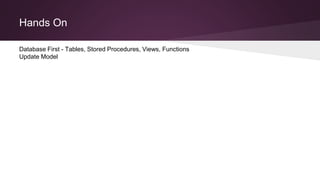 Hands On
Database First - Tables, Stored Procedures, Views, Functions
Update Model
 