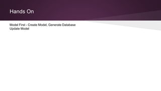 Hands On
Model First - Create Model, Generate Database
Update Model
 