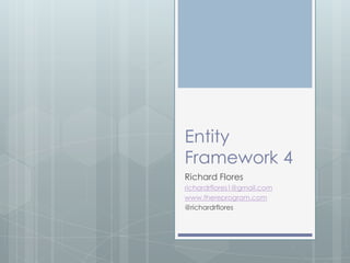 Entity
Framework 4
Richard Flores
richardrflores1@gmail.com
www.thereprogram.com
@richardrflores
 