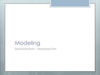Modeling
Demonstration – Database First
 