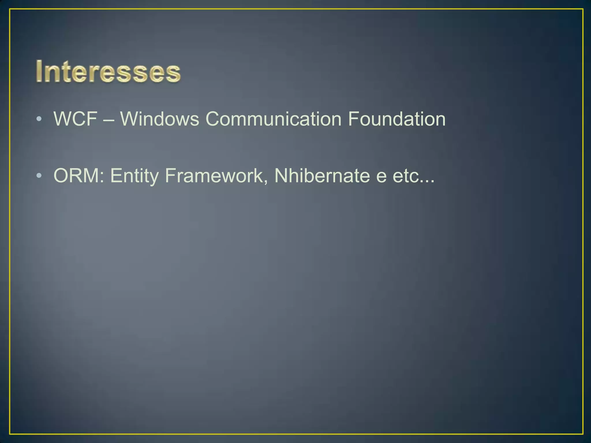 InteressesWCF – Windows Communication FoundationORM: Entity Framework, Nhibernate e etc...