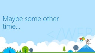 </WEB
Maybe some other
time...
 