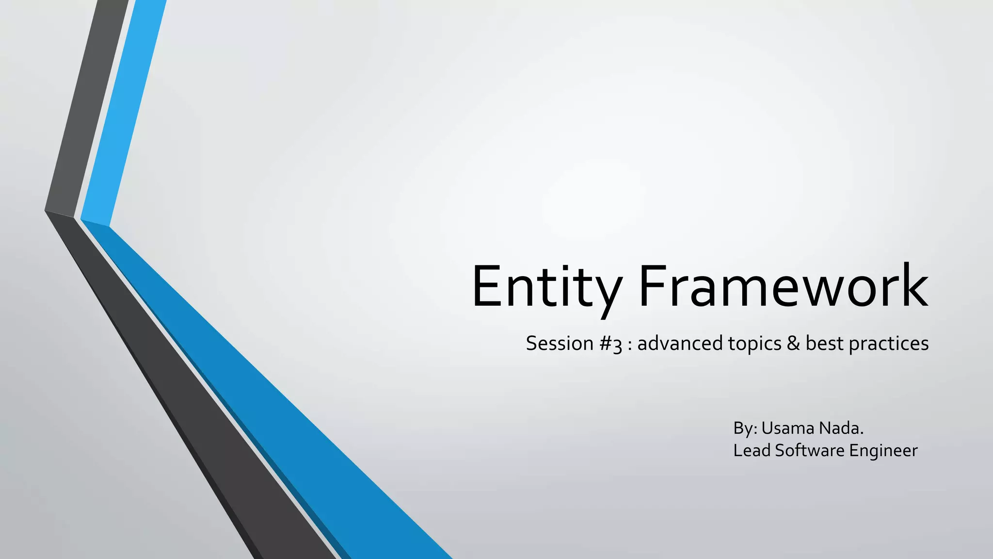 Entity Framework Session #3 : advanced topics & best practices By: Usama Nada. Lead Software Engineer 