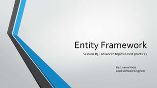 Entity Framework 
Session #3 : advanced topics & best practices 
By: Usama Nada. 
Lead Software Engineer 
 
