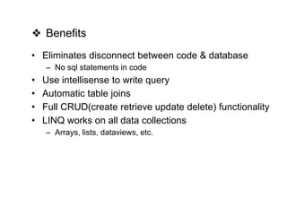 14Optimus Confidential 2013
❖ Benefits
• Eliminates disconnect between code & database
– No sql statements in code
• Use intellisense to write query
• Automatic table joins
• Full CRUD(create retrieve update delete) functionality
• LINQ works on all data collections
– Arrays, lists, dataviews, etc.
 