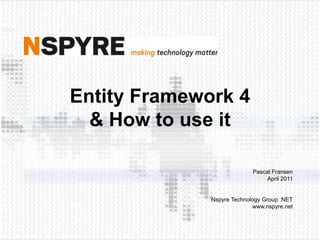 Entity Framework 4& How touseitPascal FransenApril 2011Nspyre Technology Group .NETwww.nspyre.net