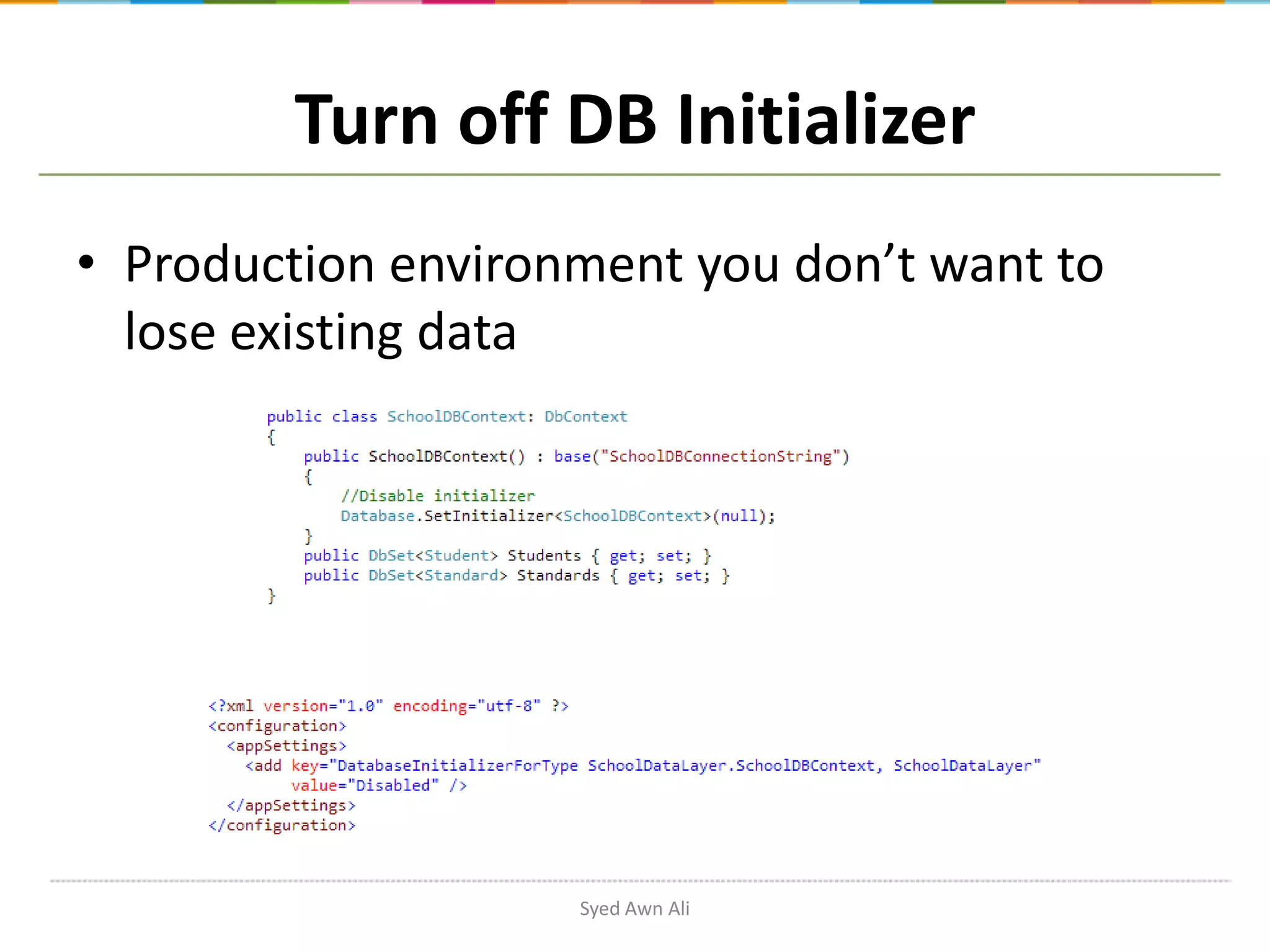 Turn off DB Initializer • Production environment you don’t want to lose existing data Syed Awn Ali 