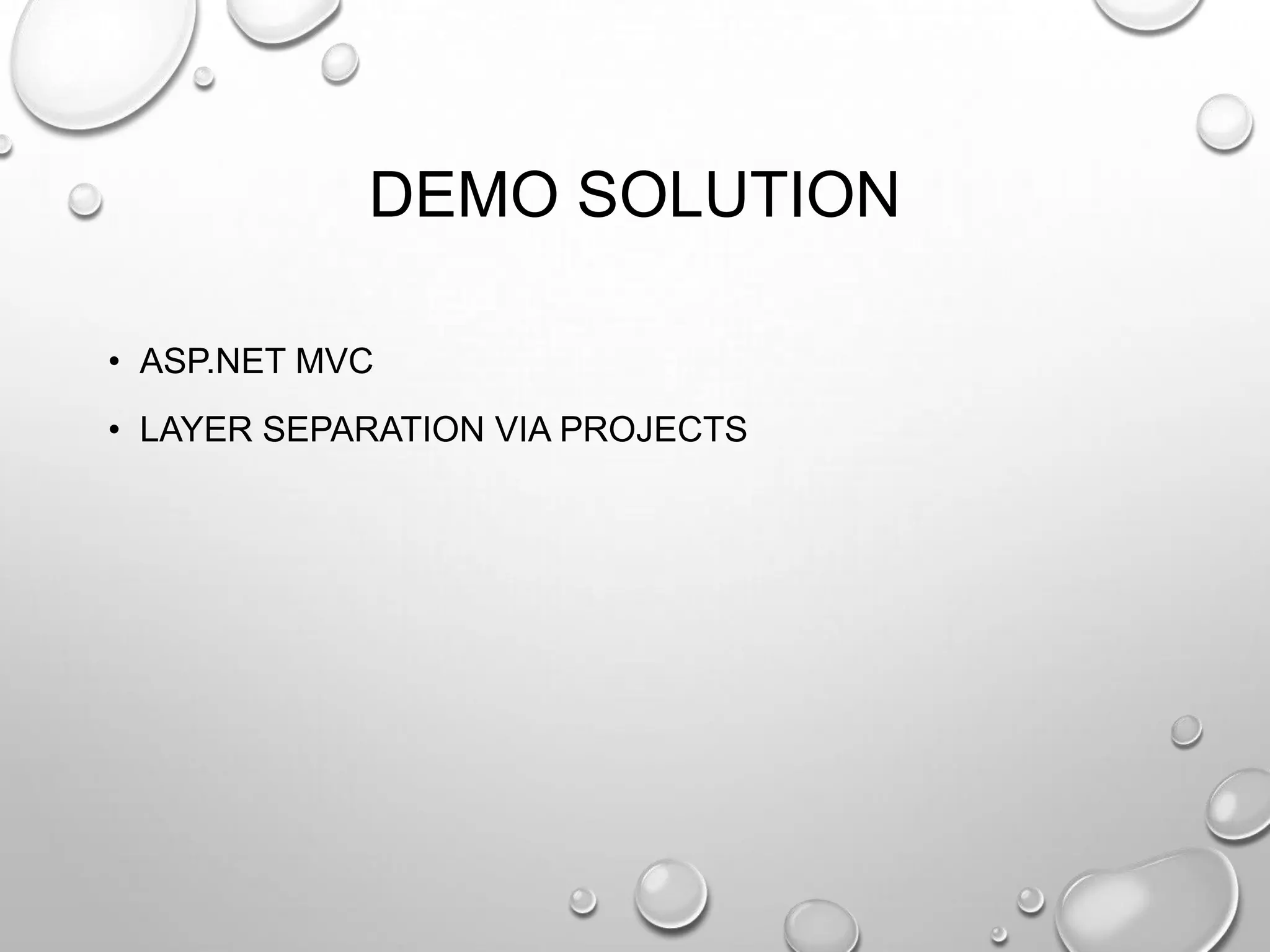 DEMO SOLUTION
• ASP.NET MVC
• LAYER SEPARATION VIA PROJECTS
 