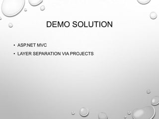 DEMO SOLUTION
• ASP.NET MVC
• LAYER SEPARATION VIA PROJECTS
 