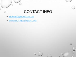 CONTACT INFO
• SERGEY@BARSKIY.COM
• WWW.DOTNETSPEAK.COM
 