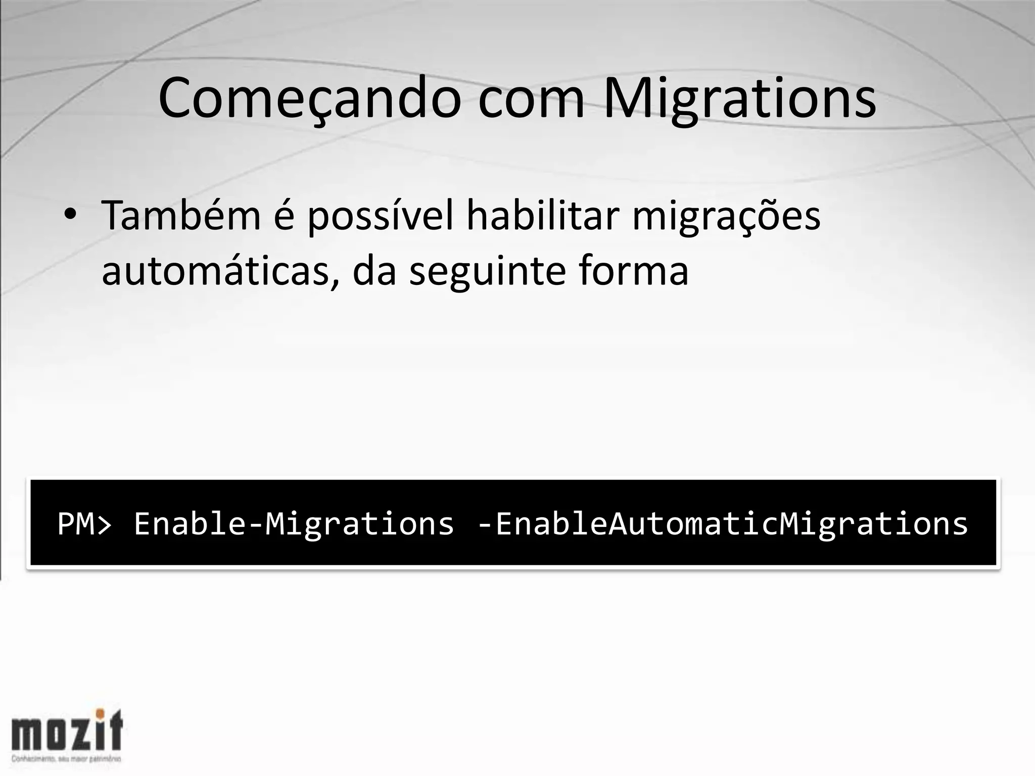 Começando com Migrations • Também é possível habilitar migrações automáticas, da seguinte forma PM> Enable-Migrations -EnableAutomaticMigrations 