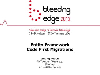 Entity Framework
Code First Migrations

       Andrej Tozon
    ANT Andrej Tozon s.p.
         @andrejt
     andrej@tozon.info
 