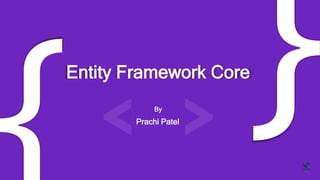 <1/>
Entity Framework Core
Prachi Patel
By
 