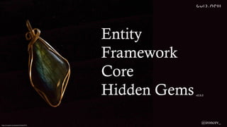Entity
Framework
Core
Hidden Gemsv0.8.0
@ironcev_https://unsplash.com/photos/51j9zGKT074
 