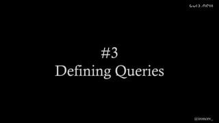 #3
Defining Queries
@ironcev_
 