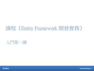 課程《Entity Framework 開發實務》
康廷數位 www.kangting.tw 1
入門第一課
 