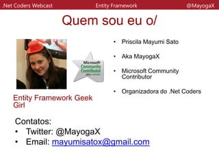 .Net Coders Webcast Entity Framework @MayogaX
Cenário
• A estrutura de um banco de dados pode
ser alterada
• Gerenciar versões de schemas de base
de dados não é simples 
• Em código de aplicação podemos usar
versionadores
 