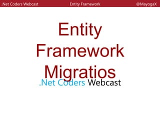 Entity
Framework
Migratios.Net Coders Webcast
Priscila Sato
http//dev.mayogax.me
.Net Coders Webcast Entity Framework @MayogaX
 