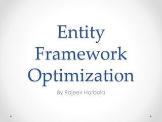 Entity
Framework
Optimization
By Rajeev Harbola
 
